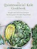 The Quintessential Kale Cookbook: Simple and Delicious Recipes for Everyone's Favorite Superfood by Julia Mueller