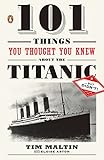101 Things You Thought You Knew about the Titanic . . . but Didn't! by Tim Maltin, Eloise Aston