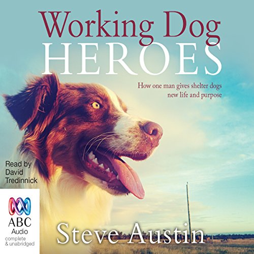 Working Dog Heroes: How One Man Gives Shelter Dogs New Life and Purpose