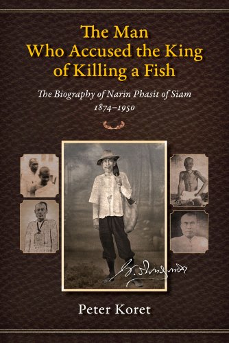 The Man Who Accused the King of Killing a Fish: The Biography of Narin Phasit of Siam, 1874-1950