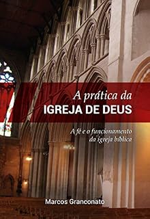 Livro A Prática da Igreja de Deus: A fé e o funcionamento da igreja bíblica