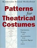 Patterns for Theatrical Costumes: Garments, Trims, and Accessories from Ancient Egypt to 1915 by