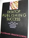 Image de Desktop Publishing Success: How to Start and Run a Desktop Publishing Business (Desktop publishing library)