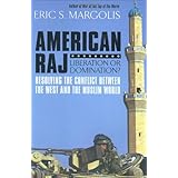 American Raj: Liberation or Domination?: Resolving the Conflict Between the West and the Muslim World