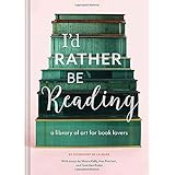 I'd Rather Be Reading: A Library of Art for Book Lovers (Gifts for Book Lovers, Gifts for Librarians, Book Club Gift)