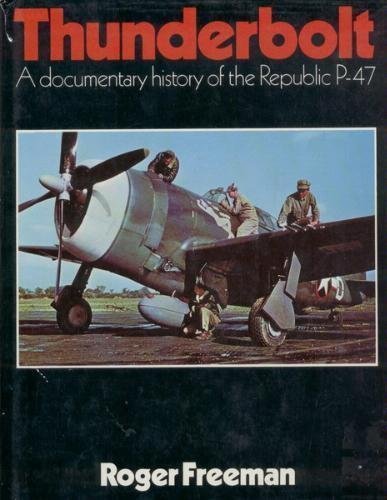 Thunderbolt: A Documentary History of the Republic P-47 by Roger Anthony Freeman (Hardcover)