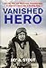 Vanished Hero: The Life, War and Mysterious Disappearance of America's WWII Strafing King by Jay A. Stout