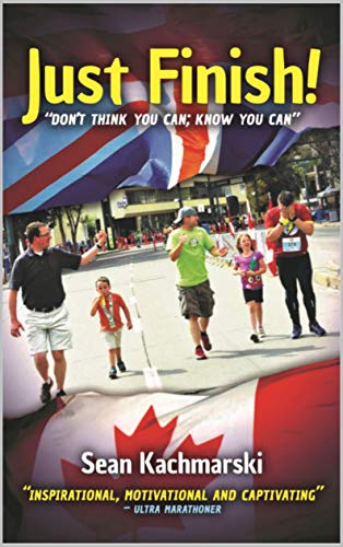 Just Finish!: Don't think you can; KNOW you can by [Kachmarski, Sean]