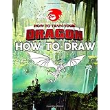 How To Draw How To Train Your Dragon: Learn To Draw How To Train Your Dragon With 24 Characters 105 Pages And Step-by-Step Dr