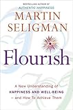 Flourish: A New Understanding of Happiness and Well-Being - and how to Achieve Them