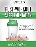 Post-Workout Supplementation: An Evidence-Based Guide To Optimize Performance and Enhance Recovery by Calvin Sun, C.J. Martin