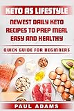 Keto as Lifestyle: Newest Daily Keto Recipes to Prep Meal Easy and Healthy, Quick Guide for Beginner by Paul Adams