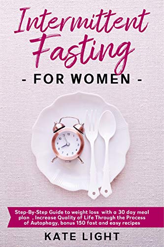 Intermittent Fasting For Women: Step-By-Step Guide to weight loss with a 30 day meal plan, Increase by Kate Light