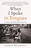 When I Spoke in Tongues: A Story of Faith and Its Loss by Jessica Wilbanks