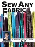 Sew Any Fabric: A Quick Reference to Fabrics from A to Z by Claire Shaeffer