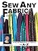 Sew Any Fabric: A Quick Reference to Fabrics from A to Z by Claire Shaeffer