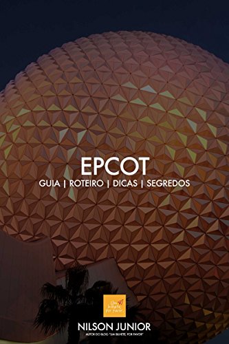 Livro Guia EPCOT Roteiro, dicas, atrações e tudo que você precisa saber sobre a comunidade do amanhã. (Guia Disney World Livro 2)