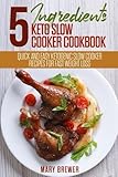 5 Ingredients Keto Slow Cooker Cookbook: Quick And Easy Ketogenic Slow Cooker Recipes For Fast Weight Loss