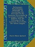 Image de Dictionnaire Étymologique, Historique, Et Anecdotique Des Proverbes Et Des Locutions Proverbiales De La Langue Française, En Rapport Avec Des ... De