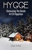 Hygge: Discovering The Danish Art Of Happiness -- How To Live Cozily And Enjoy Life’s Simple Pleas Hygge: Discovering The Danish Art Of Happiness -- How To Live Cozily And Enjoy Life’s Simple Pleas