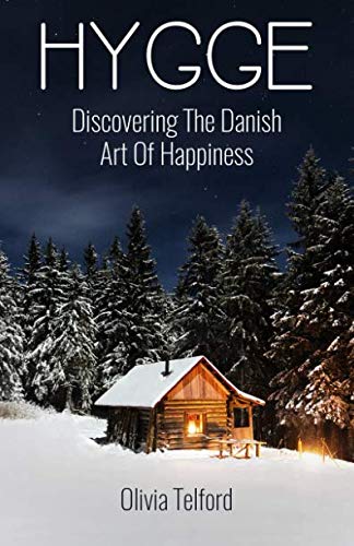 Hygge: Discovering The Danish Art Of Happiness -- How To Live Cozily And Enjoy Life’s Simple Pleas Hygge: Discovering The Danish Art Of Happiness -- How To Live Cozily And Enjoy Life’s Simple Pleas