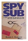 Front cover for the book Spy Sub: A Top-Secret Mission to the Bottom of the Pacific by Roger C. Dunham