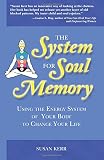 The System for Soul Memory: Using the Energy System of Your Body to Change Your Life
