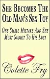 She Becomes The Old Man's Sex Toy: Once Small Mistake And She Must Submit To His Lust (WRINKLY MEN Book 29)