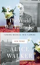 The World Will Follow Joy: Turning Madness into Flowers (New Poems)