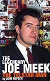 The Legendary Joe Meek: The Telstar Man by John Repsch