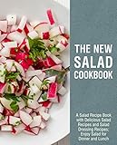 The New Salad Cookbook: A Salad Recipe Book with Delicious Salad Recipes and Salad Dressing Recipes; Enjoy Salad for Dinner and Lunch (2nd Edition) by BookSumo Press
