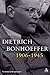 Dietrich Bonhoeffer 1906-1945: Martyr, Thinker, Man of Resistance