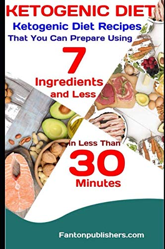 KETOGENIC DIET: Ketogenic Diet Recipes That You Can Prepare Using 7 Ingredients and Less in Less Tha KETOGENIC DIET: Ketogenic Diet Recipes That You Can Prepare Using 7 Ingredients and Less in Less Tha
