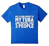 All I care about is my Tuba and 3 People Funny T-shirt