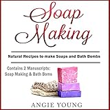 Soap Making: Natural Recipes to Make Soaps and Bath Bombs by 