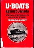 U-Boats Against Canada: German Submarines in Canadian Waters by