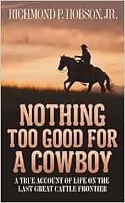 Nothing Too Good For A Cowboy A True Account Of Life On The Last Great
Cattle Frontier