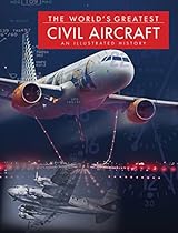 The World's Greatest Civil Aircraft: An Illustrated History The World's Greatest Civil Aircraft: An Illustrated History