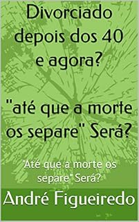 Livro Divorciado depois dos 40: "Até que a morte os separe" Será?