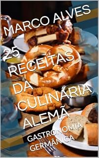 Livro 25 RECEITAS DA CULINÁRIA ALEMÃ: GASTRONOMIA GERMÂNICA (COLETÂNEA VINTE E CINCO RECEITAS)
