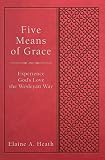 Five Means of Grace: Experience God's Love the Wesleyan Way by Elaine A. Heath