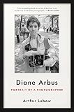 Diane Arbus: Portrait of a Photographer by Arthur Lubow