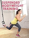 Suspended Bodyweight Training: Workout Programs for Total-Body Fitness by 