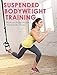 Suspended Bodyweight Training: Workout Programs for Total-Body Fitness by 