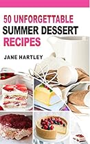 50 UNFORGETTABLE SUMMER DESSERT RECIPES : Mouthwatering Super-Easy Best Summer Dessert Recipes to Help You Look and Feel Your Best 50 UNFORGETTABLE SUMMER DESSERT RECIPES : Mouthwatering Super-Easy Best Summer Dessert Recipes to Help You Look and Feel Your Best