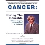 By William Donald Kelley Cancer: Curing the Incurable Without Surgery, Chemotherapy, or Radiation