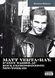 MATT VERTA-RAY D'Andy Warhol au rock expressionniste new-yorkais (French Edition) by Mathias Moreau