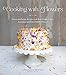 Cooking with Flowers: Sweet and Savory Recipes with Rose Petals, Lilacs, Lavender, and Other Edible Flowers by Miche Bacher, Miana Jun