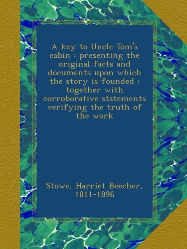 A Key To Uncle Tom S Cabin Presenting The Original Facts And