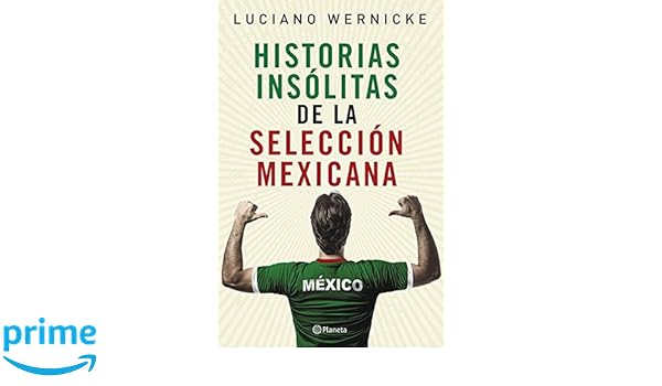 Historias insólitas de la selección mexicana (Spanish Edition): Luciano Wernicke: 9786070746772: Amazon.com: Books